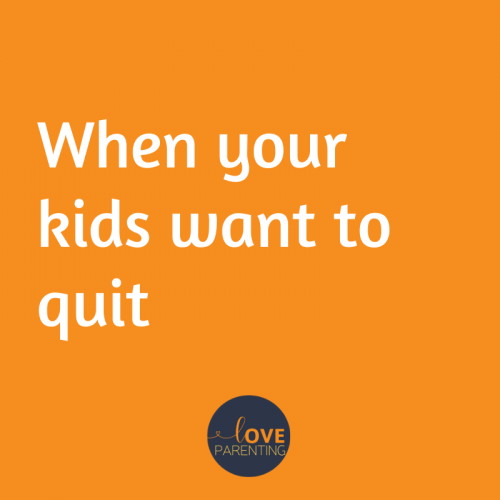 When your kids want to quit