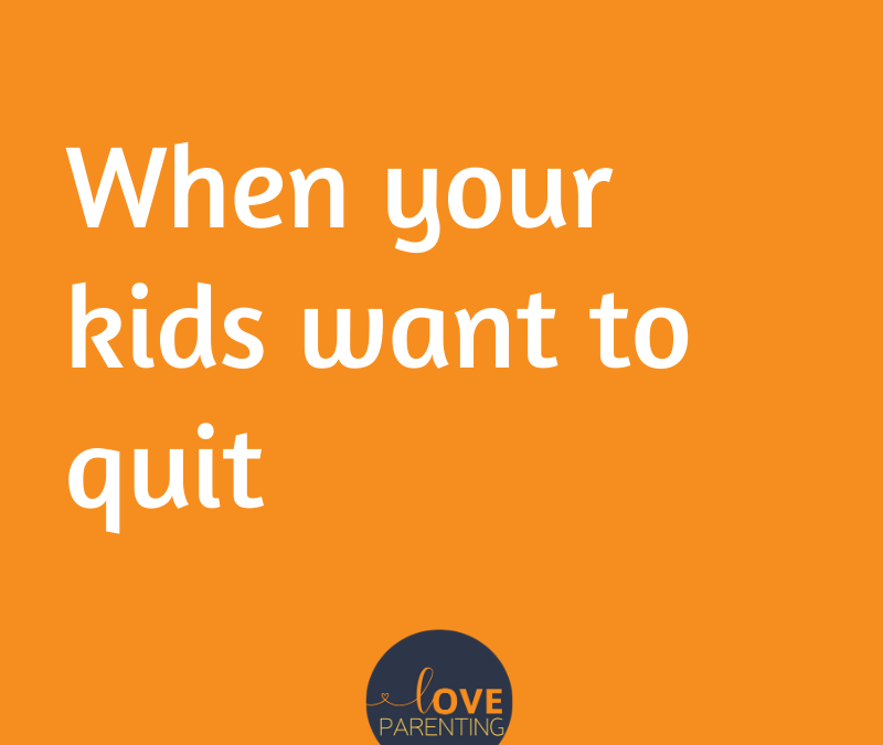 When your kids want to quit