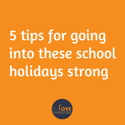 5 tips for going into these school holidays strong