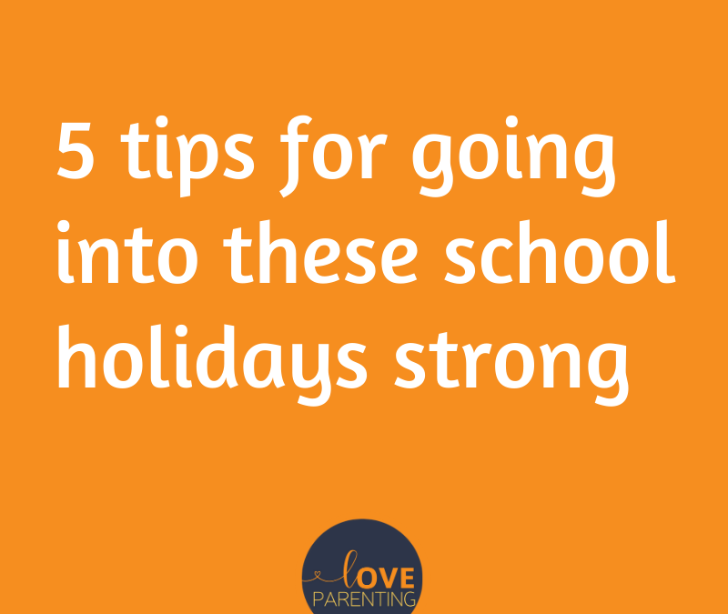 5 tips for going into these school holidays strong