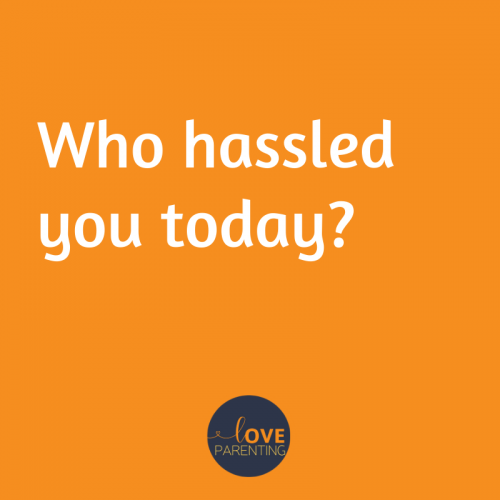 Who hassled you today?