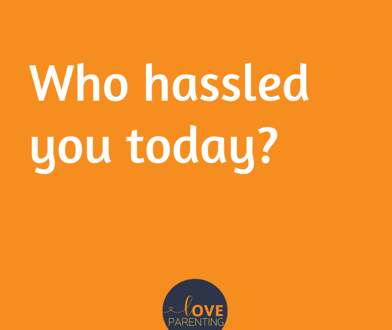 Who hassled you today?